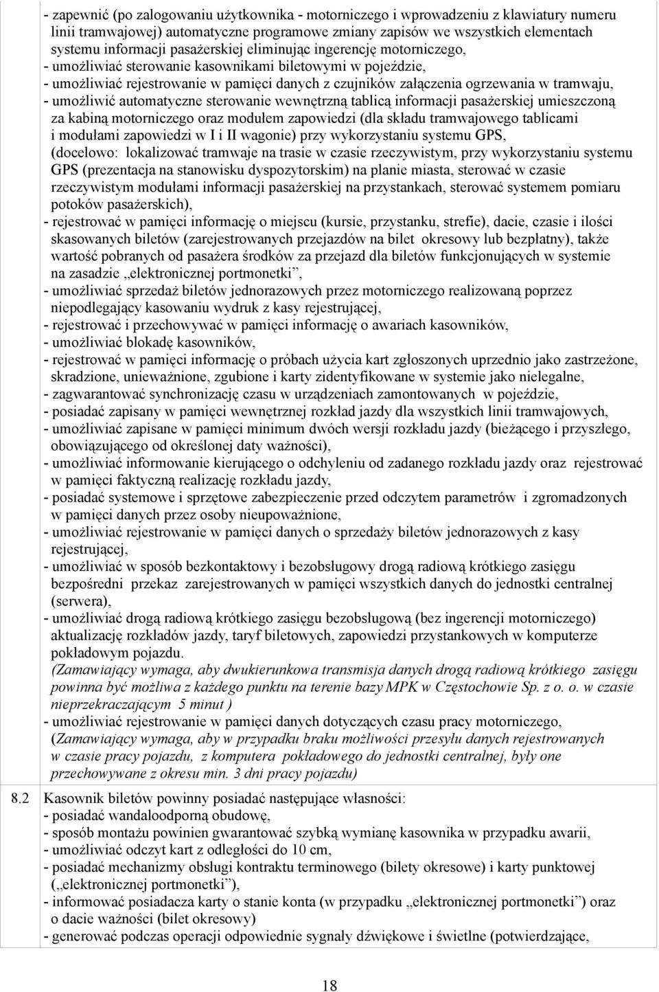 - umożliwić automatyczne sterowanie wewnętrzną tablicą informacji pasażerskiej umieszczoną za kabiną motorniczego oraz modułem zapowiedzi (dla składu tramwajowego tablicami i modułami zapowiedzi w I