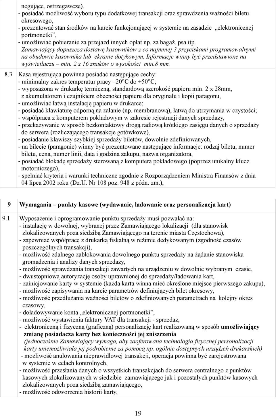 Zamawiający dopuszcza dostawę kasowników z co najmniej 3 przyciskami programowalnymi na obudowie kasownika lub ekranie dotykowym. Informacje winny być przedstawione na wyświetlaczu min.