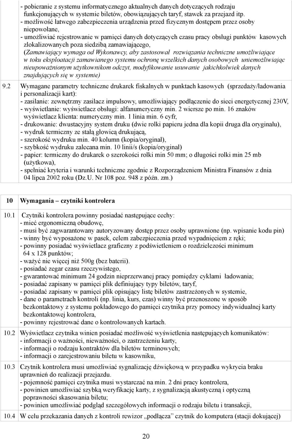 zlokalizowanych poza siedzibą zamawiającego, (Zamawiający wymaga od Wykonawcy, aby zastosował rozwiązania techniczne umożliwiające w toku eksploatacji zamawianego systemu ochronę wszelkich danych