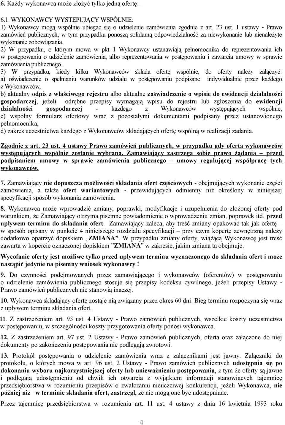 2) W przypadku, o którym mowa w pkt 1 Wykonawcy ustanawiają pełnomocnika do reprezentowania ich w postępowaniu o udzielenie zamówienia, albo reprezentowania w postępowaniu i zawarcia umowy w sprawie