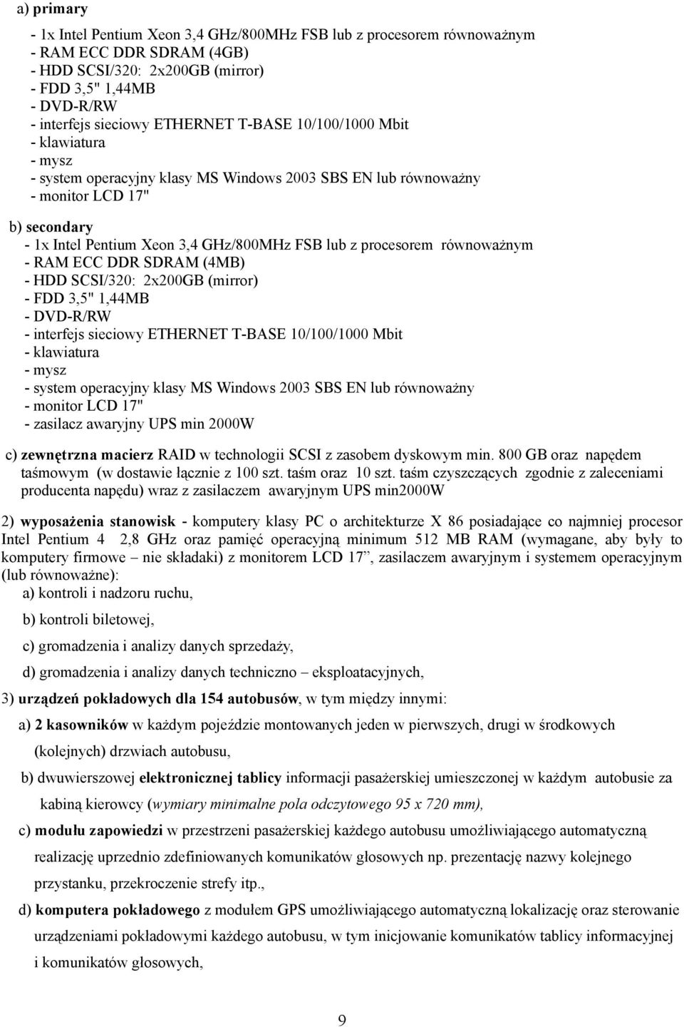 procesorem równoważnym - RAM ECC DDR SDRAM (4MB) - HDD SCSI/320: 2x200GB (mirror) - FDD 3,5" 1,44MB - DVD-R/RW - interfejs sieciowy ETHERNET T-BASE 10/100/1000 Mbit - klawiatura - mysz - system