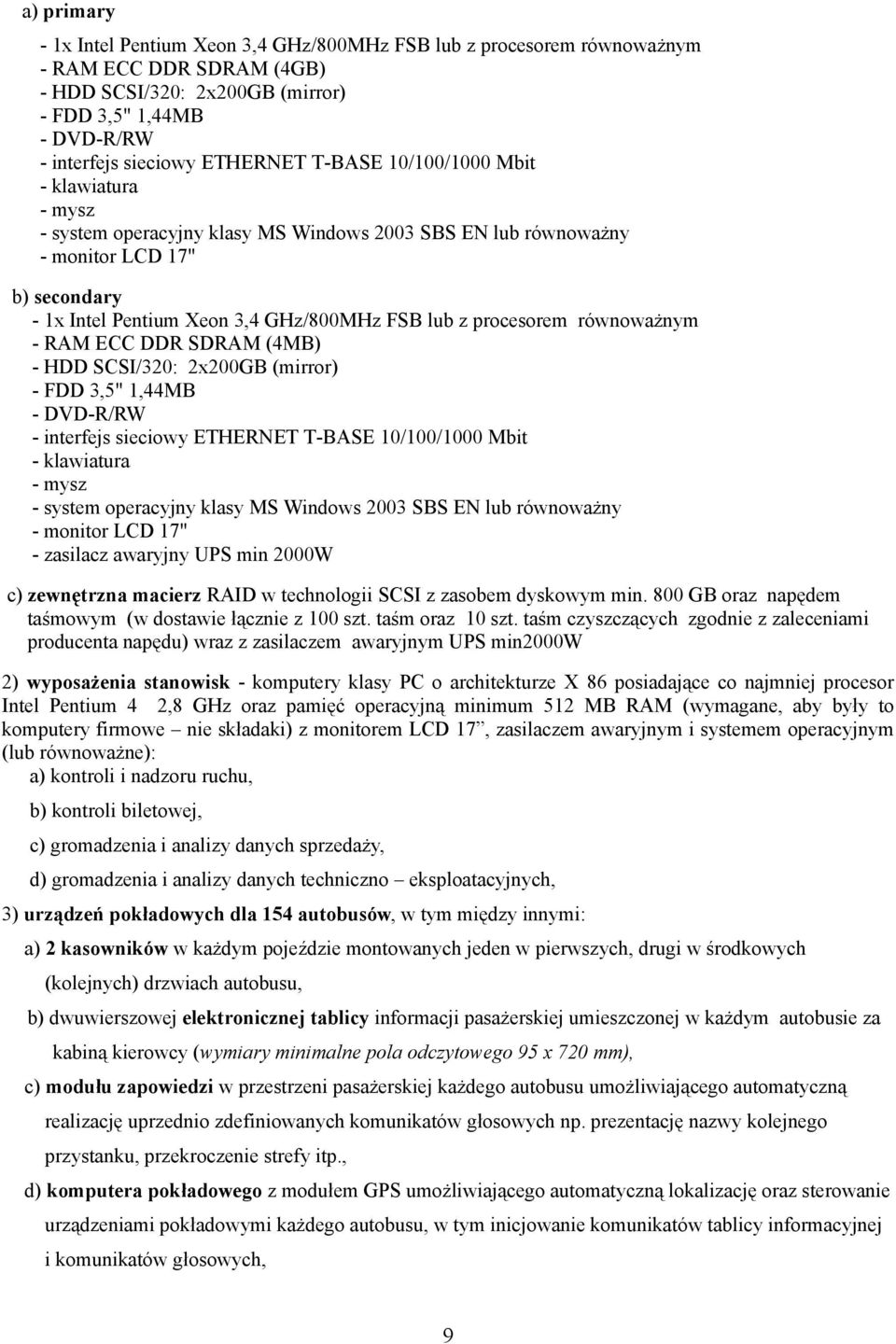 procesorem równoważnym - RAM ECC DDR SDRAM (4MB) - HDD SCSI/320: 2x200GB (mirror) - FDD 3,5" 1,44MB - DVD-R/RW - interfejs sieciowy ETHERNET T-BASE 10/100/1000 Mbit - klawiatura - mysz - system