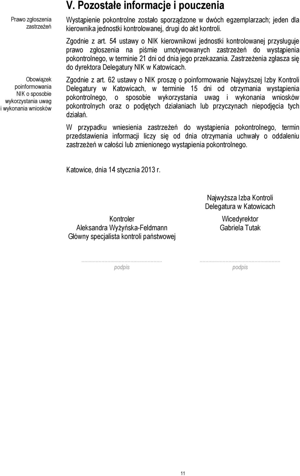 54 ustawy o NIK kierownikowi jednostki kontrolowanej przysługuje prawo zgłoszenia na piśmie umotywowanych zastrzeŝeń do wystąpienia pokontrolnego, w terminie 21 dni od dnia jego przekazania.