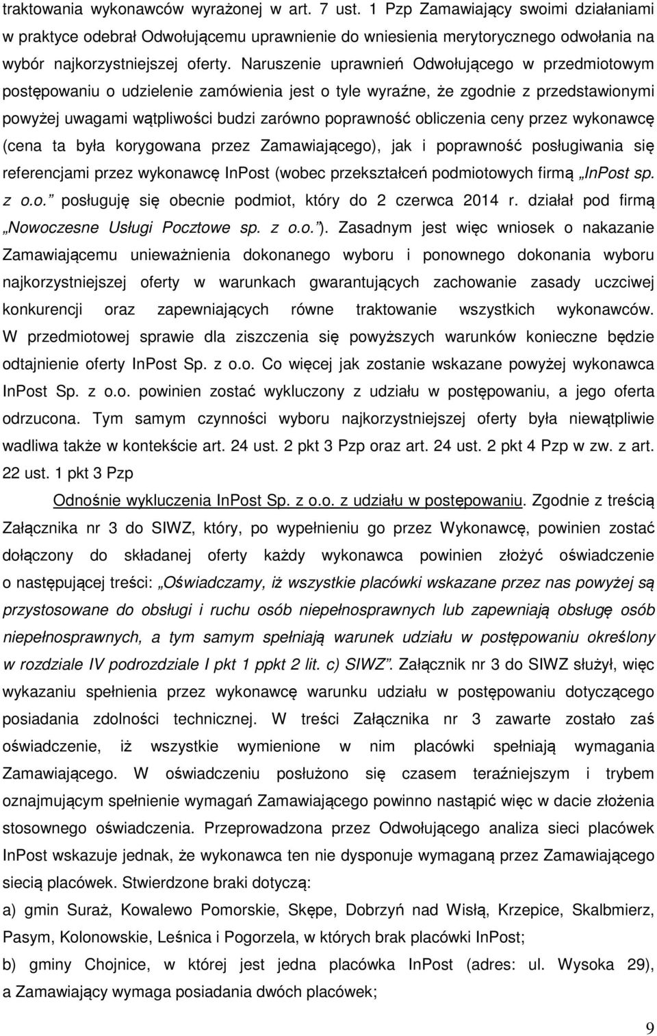 Naruszenie uprawnień Odwołującego w przedmiotowym postępowaniu o udzielenie zamówienia jest o tyle wyraźne, że zgodnie z przedstawionymi powyżej uwagami wątpliwości budzi zarówno poprawność