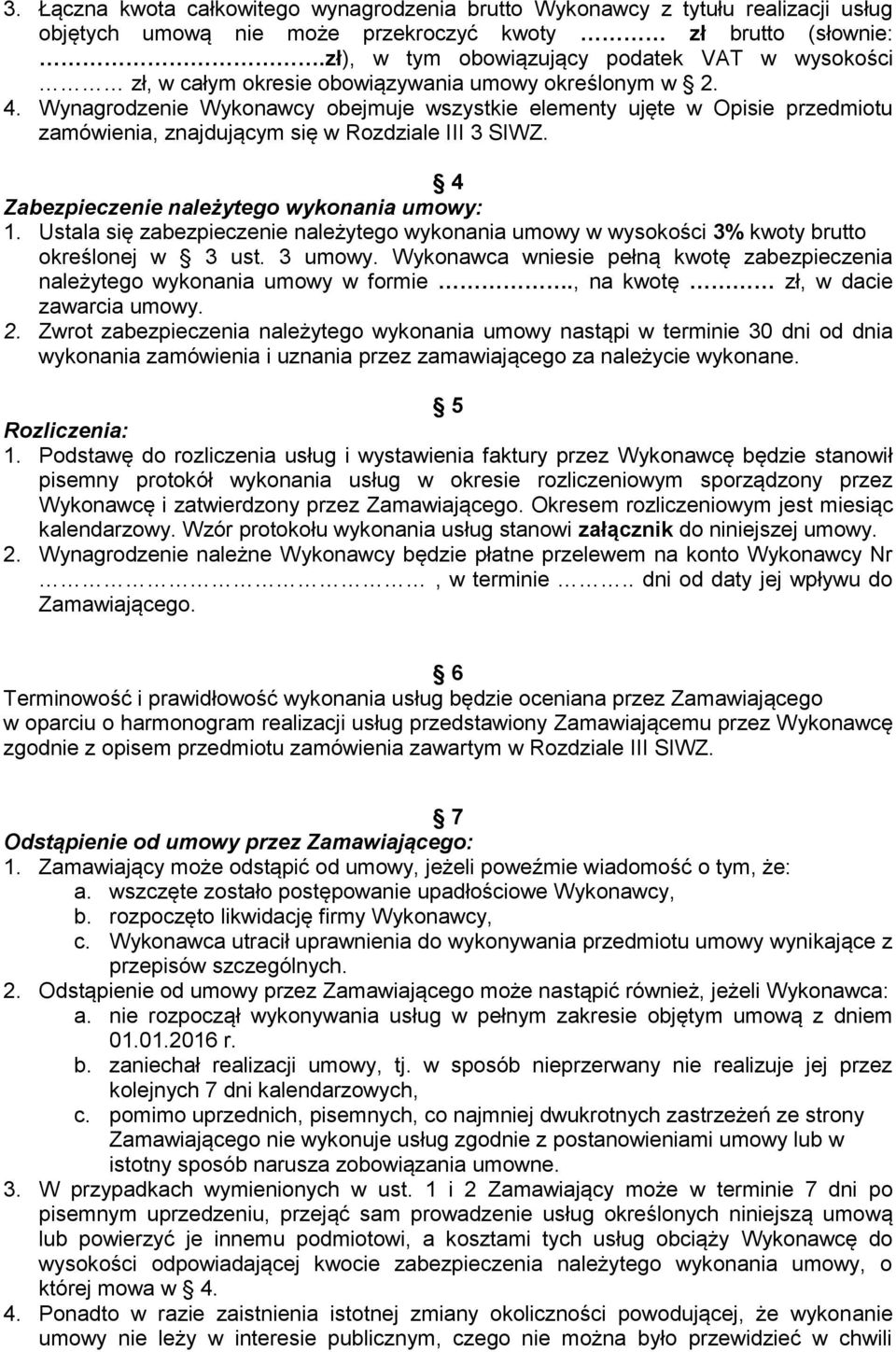 Wynagrodzenie Wykonawcy obejmuje wszystkie elementy ujęte w Opisie przedmiotu zamówienia, znajdującym się w Rozdziale III 3 SIWZ. 4 Zabezpieczenie należytego wykonania umowy: 1.