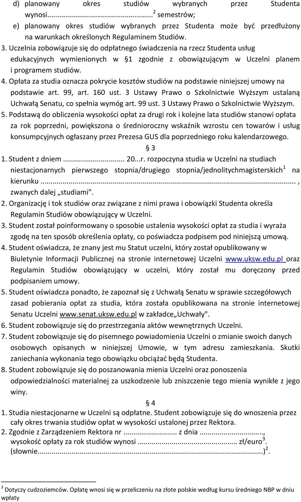 Opłata za studia oznacza pokrycie kosztów studiów na podstawie niniejszej umowy na podstawie art. 99, art. 160 ust. 3 Ustawy Prawo o Szkolnictwie Wyższym ustalaną Uchwałą Senatu, co spełnia wymóg art.