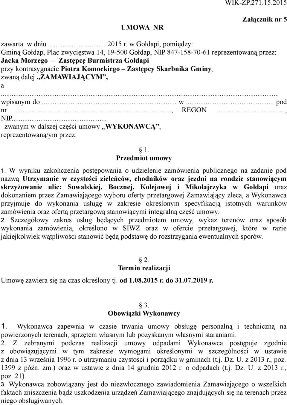 Skarbnika Gminy, zwaną dalej ZAMAWIAJĄCYM, a... wpisanym do... w... pod nr..., REGON..., NIP... zwanym w dalszej części umowy WYKONAWCĄ, reprezentowaną/ym przez: 1. Przedmiot umowy 1.