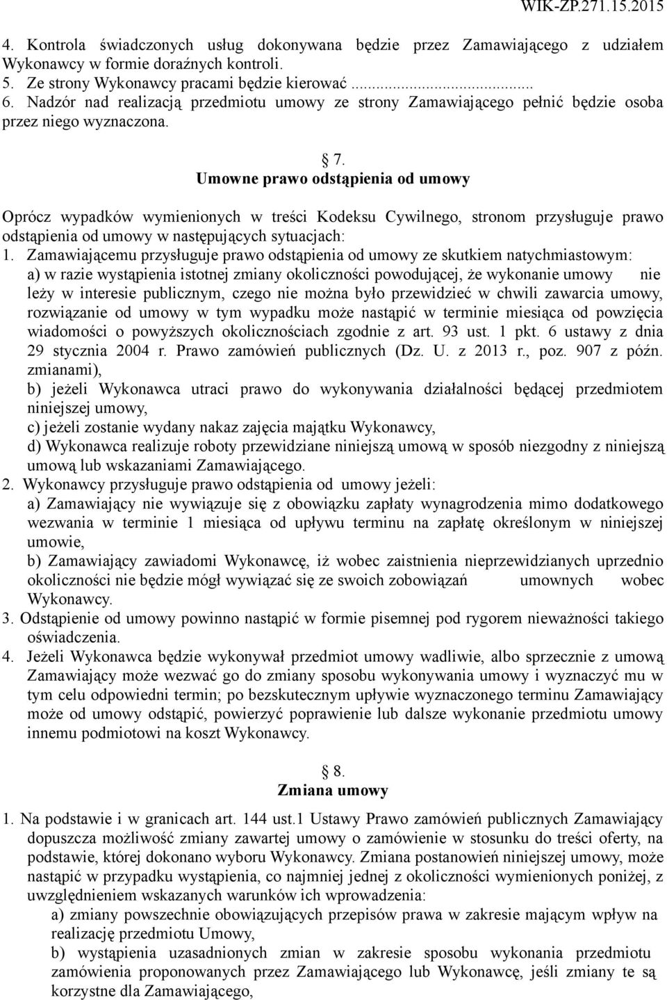 Umowne prawo odstąpienia od umowy Oprócz wypadków wymienionych w treści Kodeksu Cywilnego, stronom przysługuje prawo odstąpienia od umowy w następujących sytuacjach: 1.