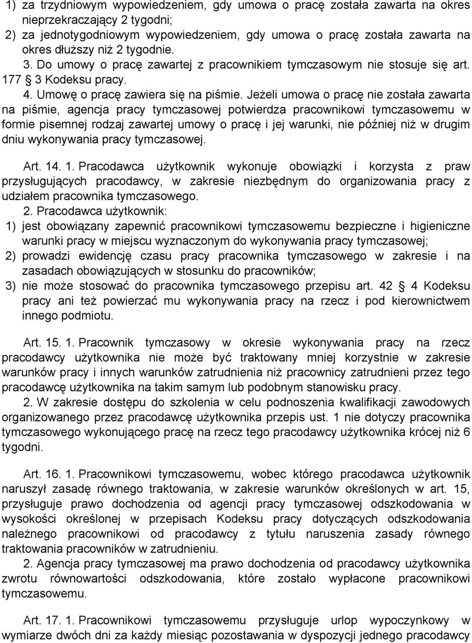 Jeżeli umowa o pracę nie została zawarta na piśmie, agencja pracy tymczasowej potwierdza pracownikowi tymczasowemu w formie pisemnej rodzaj zawartej umowy o pracę i jej warunki, nie później niż w