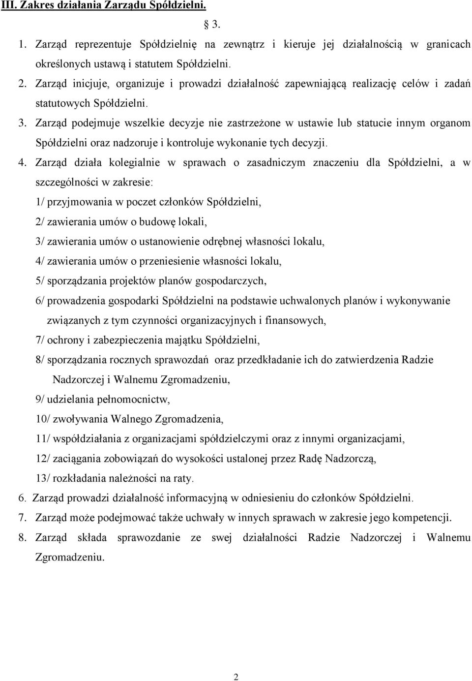 Zarząd podejmuje wszelkie decyzje nie zastrzeżone w ustawie lub statucie innym organom Spółdzielni oraz nadzoruje i kontroluje wykonanie tych decyzji. 4.