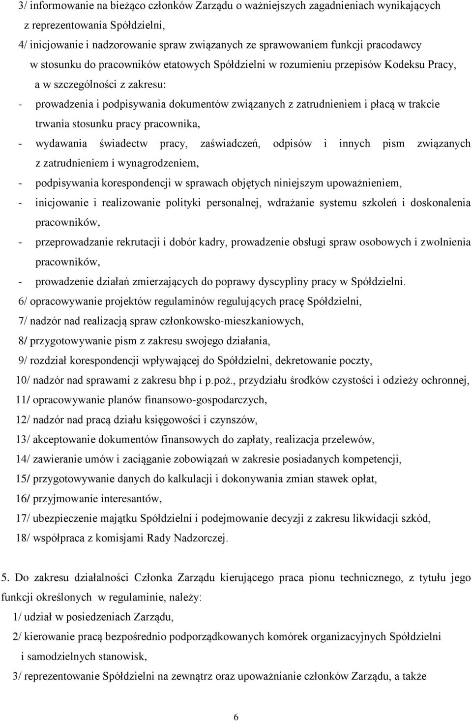 trwania stosunku pracy pracownika, - wydawania świadectw pracy, zaświadczeń, odpisów i innych pism związanych z zatrudnieniem i wynagrodzeniem, - podpisywania korespondencji w sprawach objętych