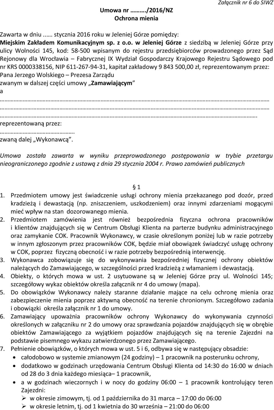 pod nr KRS 0000338156, NIP 611-267-94-31, kapitał zakładowy 9 843 500,00 zł, reprezentowanym przez: Pana Jerzego Wolskiego Prezesa Zarządu zwanym w dalszej części umowy Zamawiającym a.