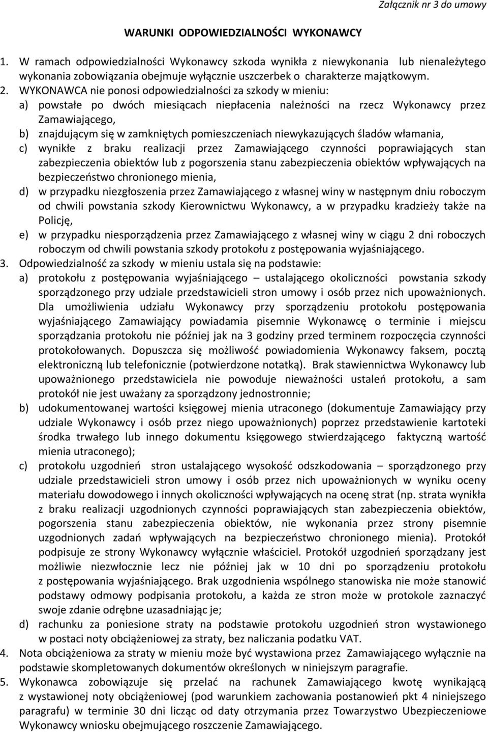 WYKONAWCA nie ponosi odpowiedzialności za szkody w mieniu: a) powstałe po dwóch miesiącach niepłacenia należności na rzecz Wykonawcy przez Zamawiającego, b) znajdującym się w zamkniętych