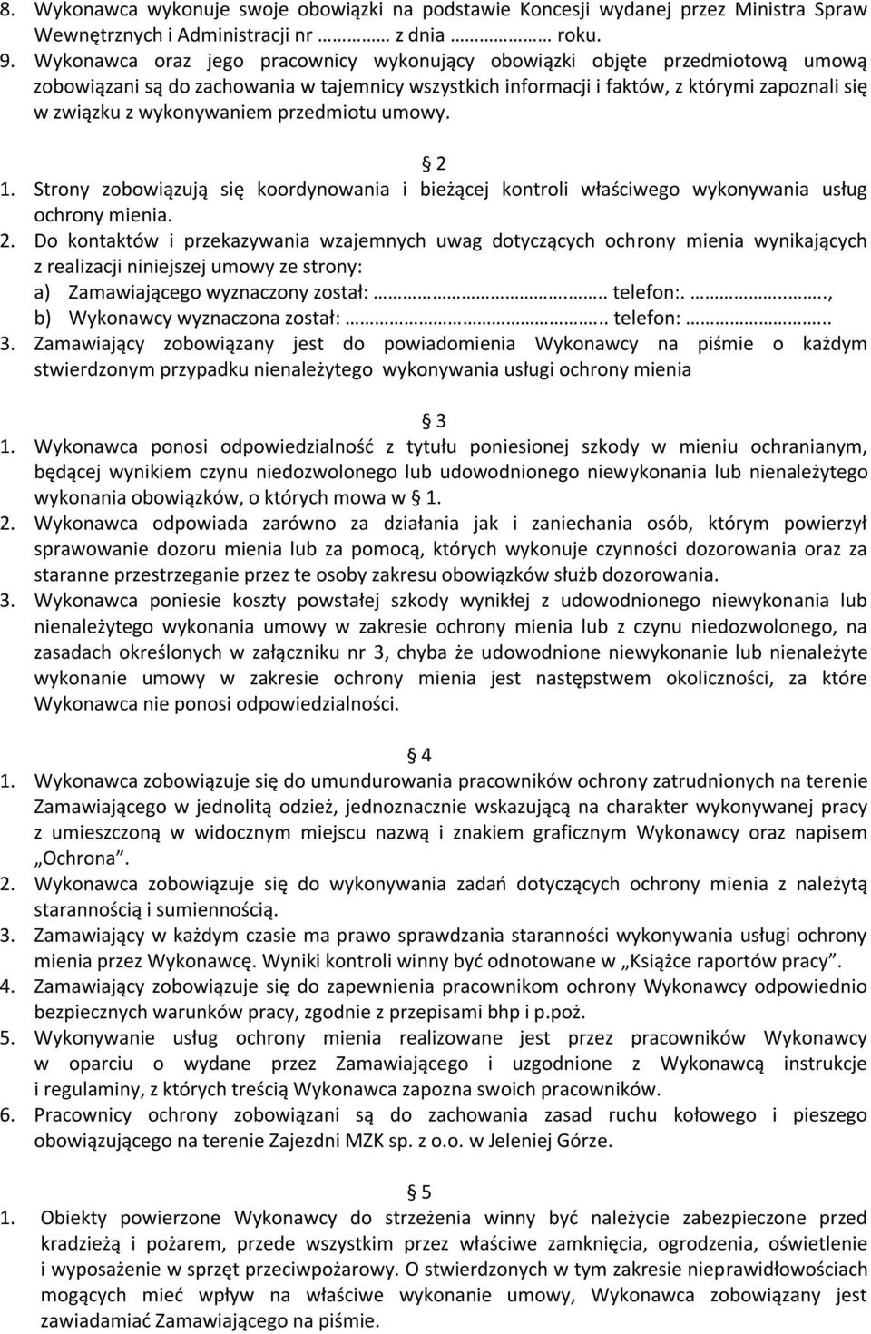 przedmiotu umowy. 2 1. Strony zobowiązują się koordynowania i bieżącej kontroli właściwego wykonywania usług ochrony mienia. 2. Do kontaktów i przekazywania wzajemnych uwag dotyczących ochrony mienia wynikających z realizacji niniejszej umowy ze strony: a) Zamawiającego wyznaczony został:.