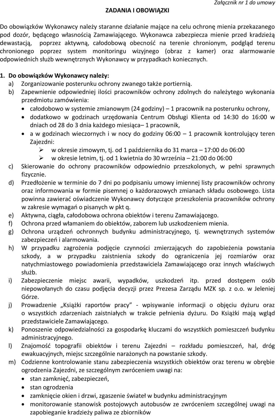 oraz alarmowanie odpowiednich służb wewnętrznych Wykonawcy w przypadkach koniecznych. 1. Do obowiązków Wykonawcy należy: a) Zorganizowanie posterunku ochrony zwanego także portiernią.