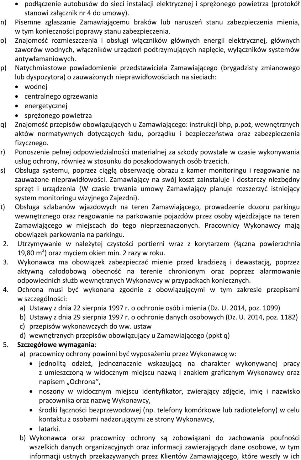 o) Znajomość rozmieszczenia i obsługi włączników głównych energii elektrycznej, głównych zaworów wodnych, włączników urządzeń podtrzymujących napięcie, wyłączników systemów antywłamaniowych.