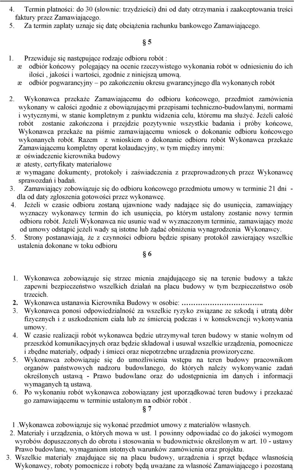 Przewiduje się następujące rodzaje odbioru robót : æ odbiór końcowy polegający na ocenie rzeczywistego wykonania robót w odniesieniu do ich ilości, jakości i wartości, zgodnie z niniejszą umową.