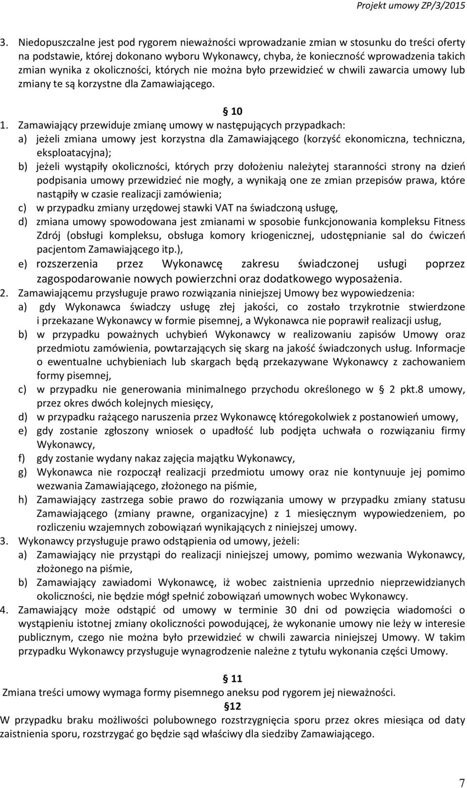 Zamawiający przewiduje zmianę umowy w następujących przypadkach: a) jeżeli zmiana umowy jest korzystna dla Zamawiającego (korzyść ekonomiczna, techniczna, eksploatacyjna); b) jeżeli wystąpiły