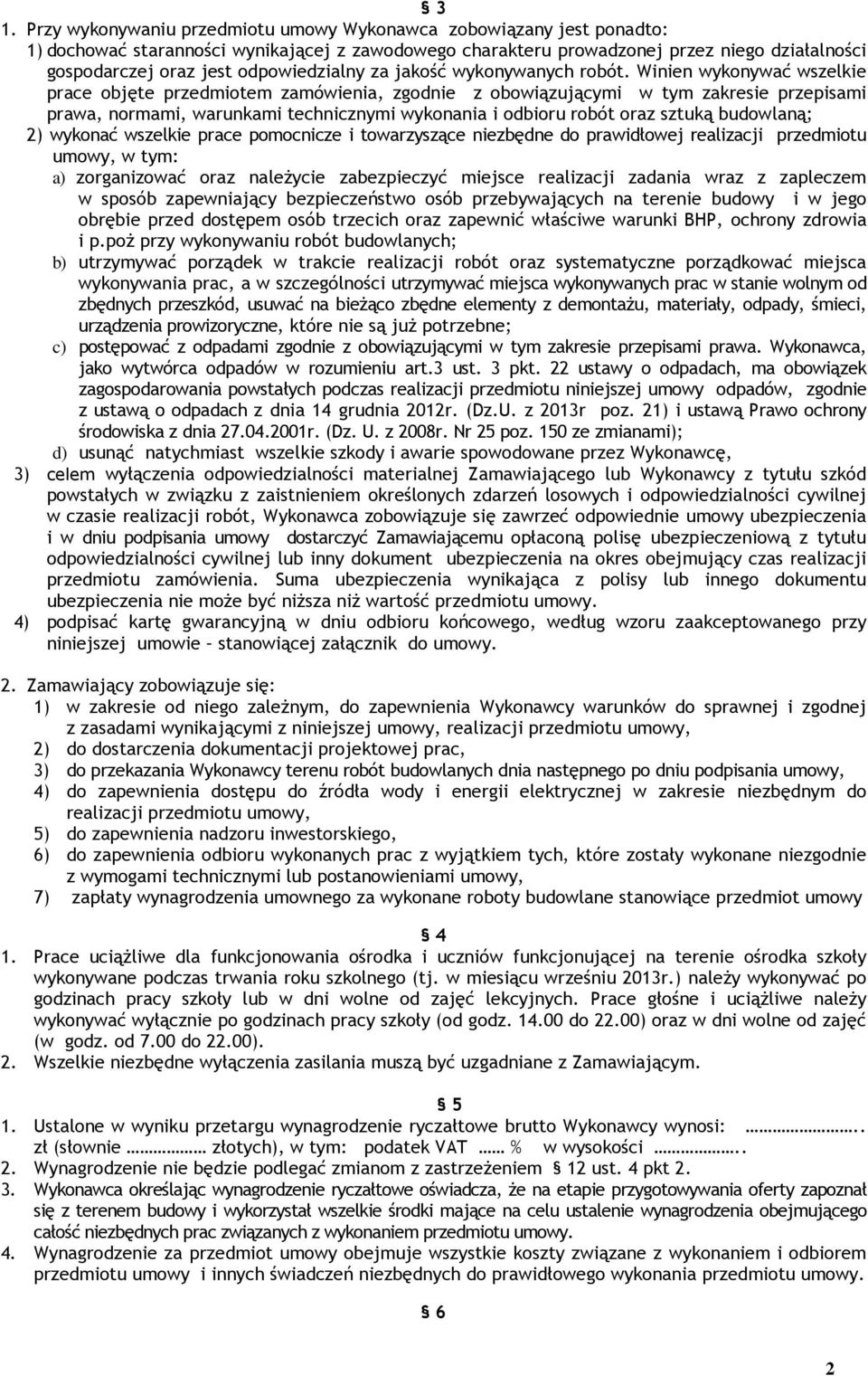 Winien wykonywać wszelkie prace objęte przedmiotem zamówienia, zgodnie z obowiązującymi w tym zakresie przepisami prawa, normami, warunkami technicznymi wykonania i odbioru robót oraz sztuką