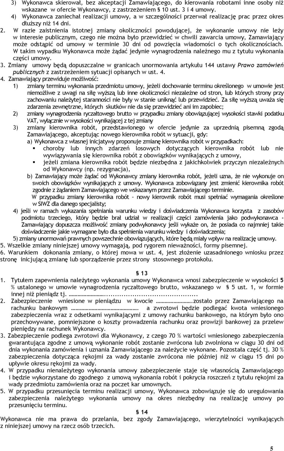 W razie zaistnienia istotnej zmiany okoliczności powodującej, że wykonanie umowy nie leży w interesie publicznym, czego nie można było przewidzieć w chwili zawarcia umowy, Zamawiający może odstąpić