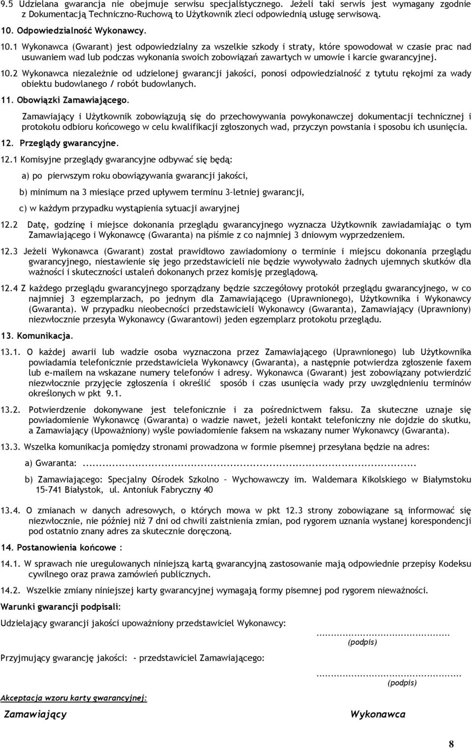 1 Wykonawca (Gwarant) jest odpowiedzialny za wszelkie szkody i straty, które spowodował w czasie prac nad usuwaniem wad lub podczas wykonania swoich zobowiązań zawartych w umowie i karcie