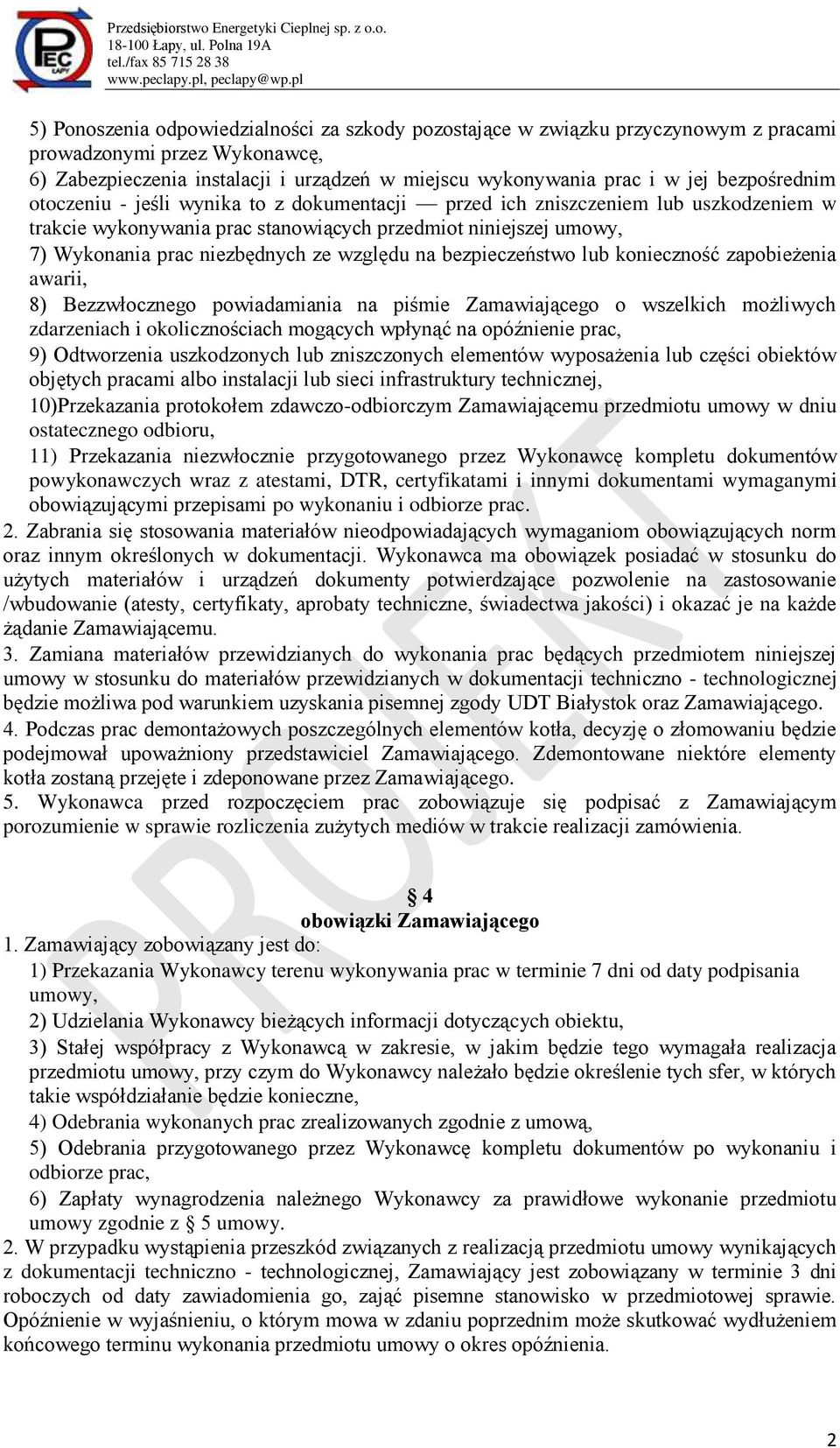 względu na bezpieczeństwo lub konieczność zapobieżenia awarii, 8) Bezzwłocznego powiadamiania na piśmie Zamawiającego o wszelkich możliwych zdarzeniach i okolicznościach mogących wpłynąć na