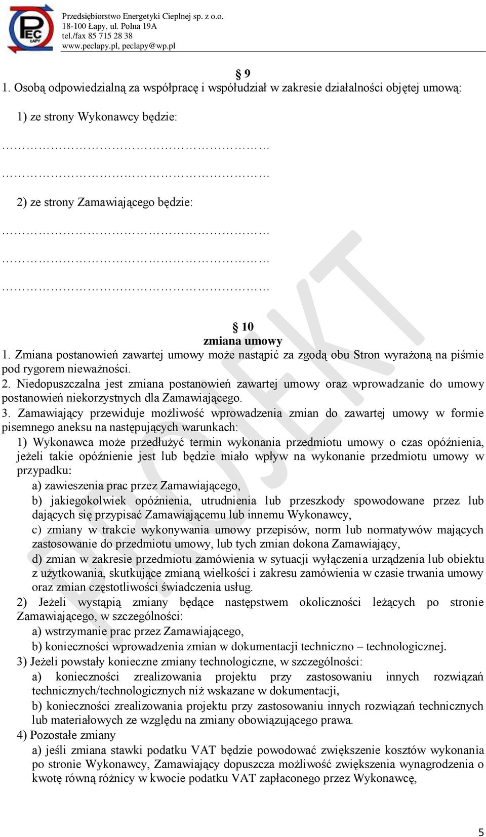 Niedopuszczalna jest zmiana postanowień zawartej umowy oraz wprowadzanie do umowy postanowień niekorzystnych dla Zamawiającego. 3.
