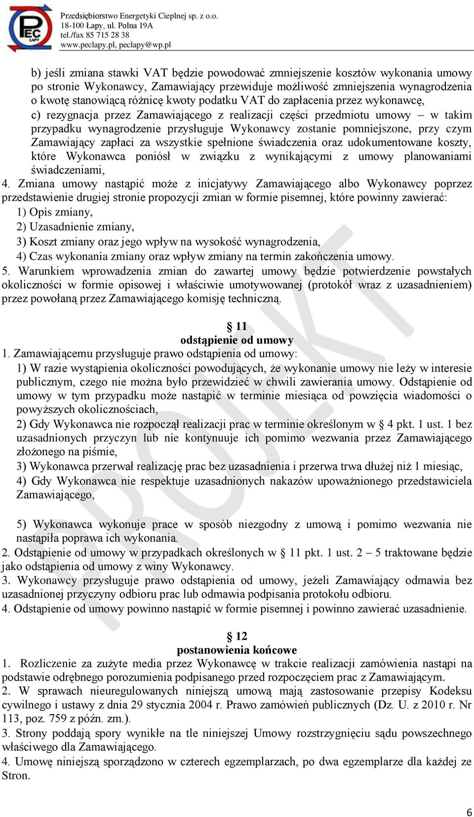 czym Zamawiający zapłaci za wszystkie spełnione świadczenia oraz udokumentowane koszty, które Wykonawca poniósł w związku z wynikającymi z umowy planowaniami świadczeniami, 4.