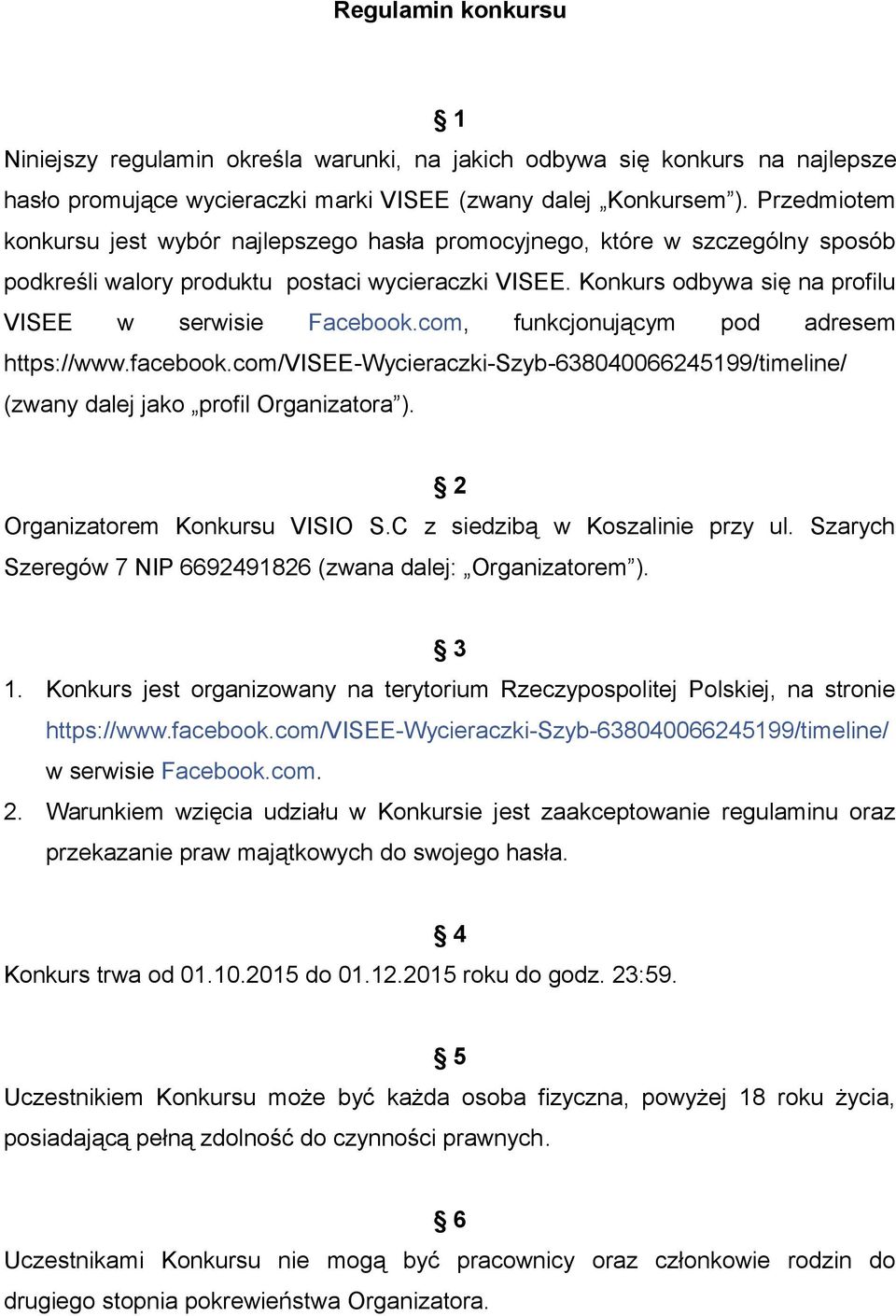 com, funkcjonującym pod adresem https://www.facebook.com/visee-wycieraczki-szyb-638040066245199/timeline/ (zwany dalej jako profil Organizatora ). 2 Organizatorem Konkursu VISIO S.