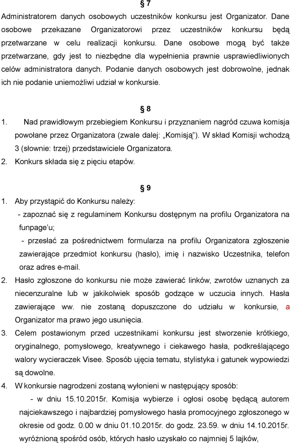 Podanie danych osobowych jest dobrowolne, jednak ich nie podanie uniemożliwi udział w konkursie. 8 1.