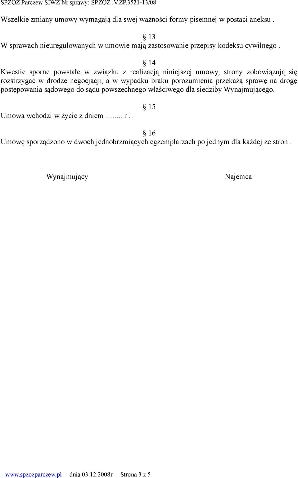 14 Kwestie sporne powstałe w związku z realizacją niniejszej umowy, strony zobowiązują się rozstrzygać w drodze negocjacji, a w wypadku braku porozumienia