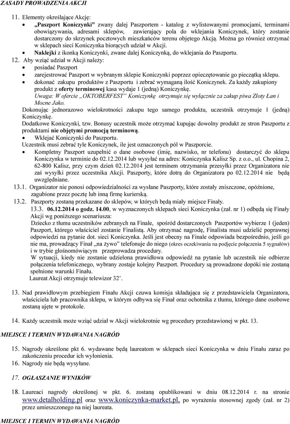 zostanie dostarczony do skrzynek pocztowych mieszkańców terenu objętego Akcją. Można go również otrzymać w sklepach sieci Koniczynka biorących udział w Akcji.