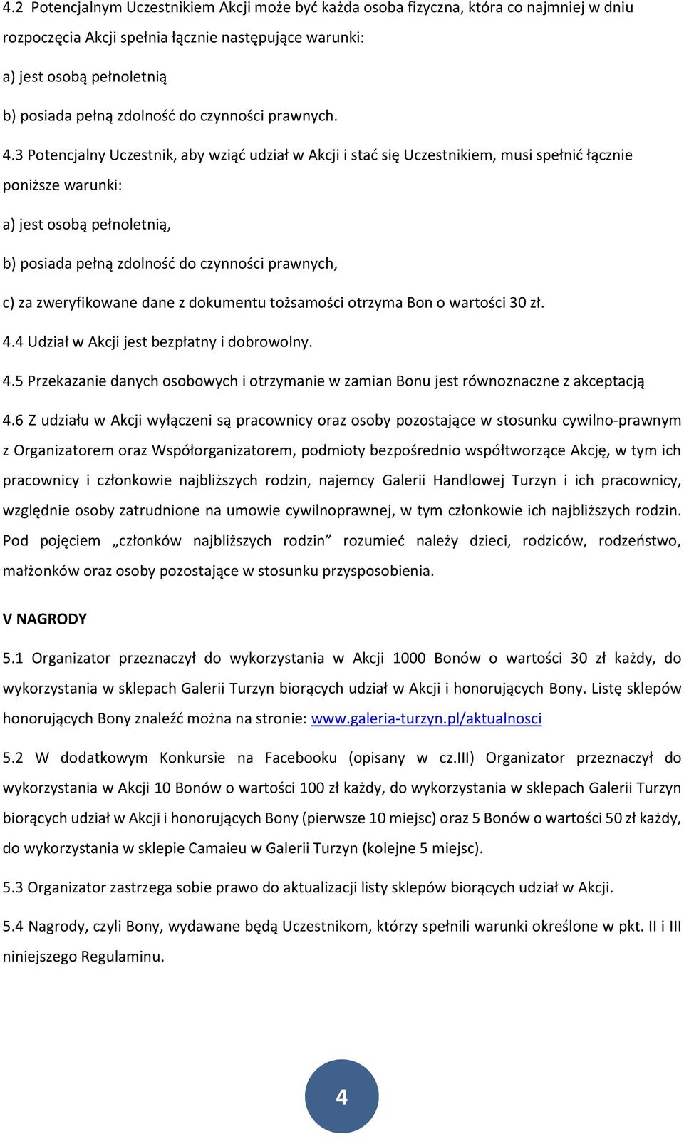 3 Potencjalny Uczestnik, aby wziąć udział w Akcji i stać się Uczestnikiem, musi spełnić łącznie poniższe warunki: a) jest osobą pełnoletnią, b) posiada pełną zdolność do czynności prawnych, c) za