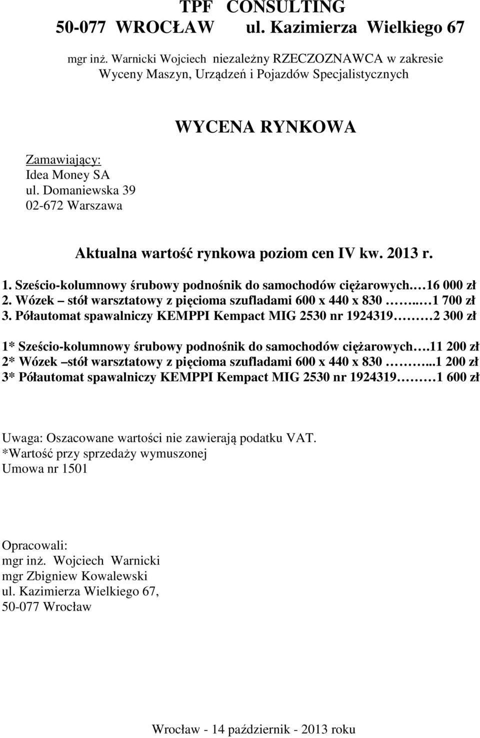 Domaniewska 39 02-672 Warszawa WYCENA RYNKOWA Aktualna wartość rynkowa poziom cen IV kw. 2013 r. 1. Sześcio-kolumnowy śrubowy podnośnik do samochodów ciężarowych. 16 000 zł 2.