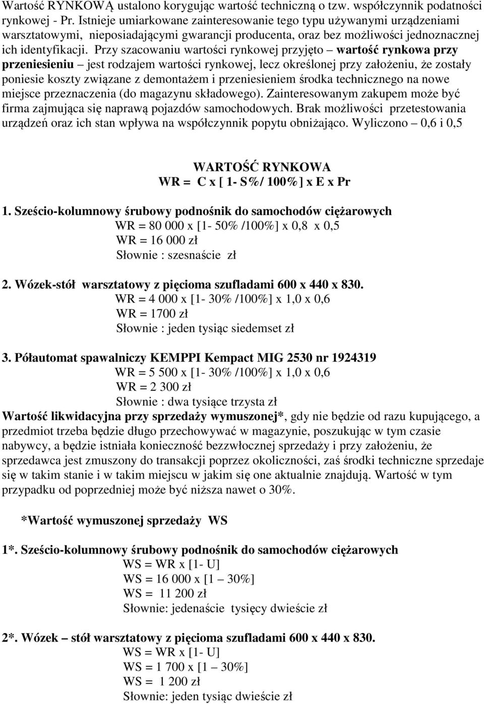 Przy szacowaniu wartości rynkowej przyjęto wartość rynkowa przy przeniesieniu jest rodzajem wartości rynkowej, lecz określonej przy założeniu, że zostały poniesie koszty związane z demontażem i