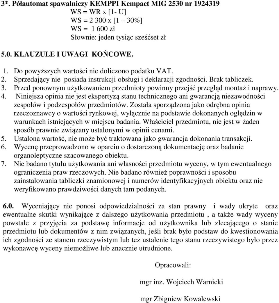 Niniejsza opinia nie jest ekspertyzą stanu technicznego ani gwarancją niezawodności zespołów i podzespołów przedmiotów.