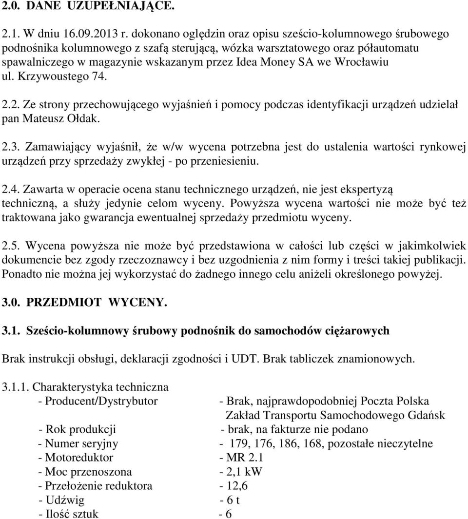 Wrocławiu ul. Krzywoustego 74. 2.2. Ze strony przechowującego wyjaśnień i pomocy podczas identyfikacji urządzeń udzielał pan Mateusz Ołdak. 2.3.