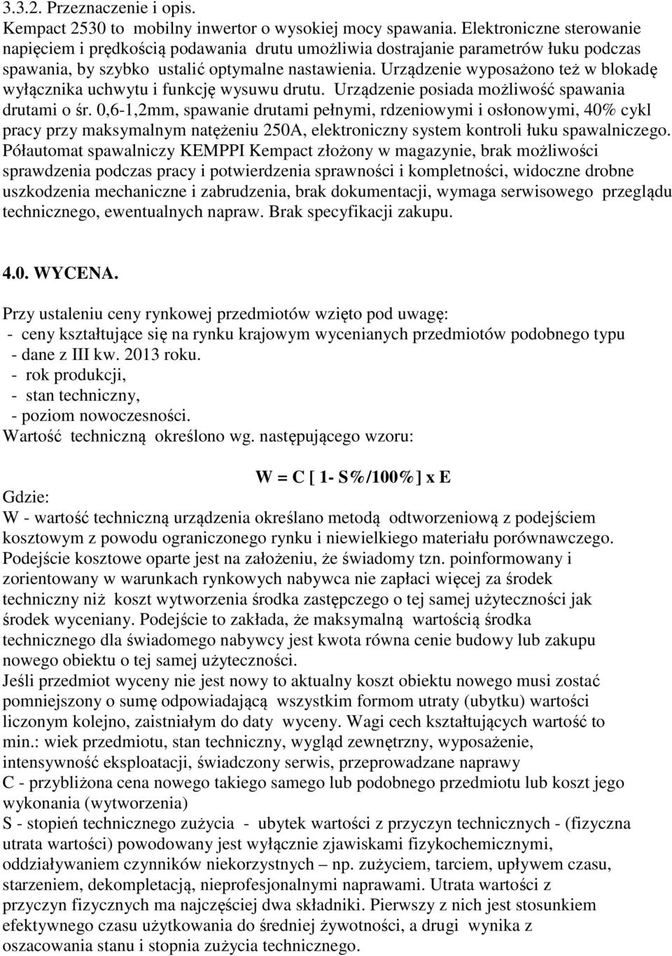 Urządzenie wyposażono też w blokadę wyłącznika uchwytu i funkcję wysuwu drutu. Urządzenie posiada możliwość spawania drutami o śr.