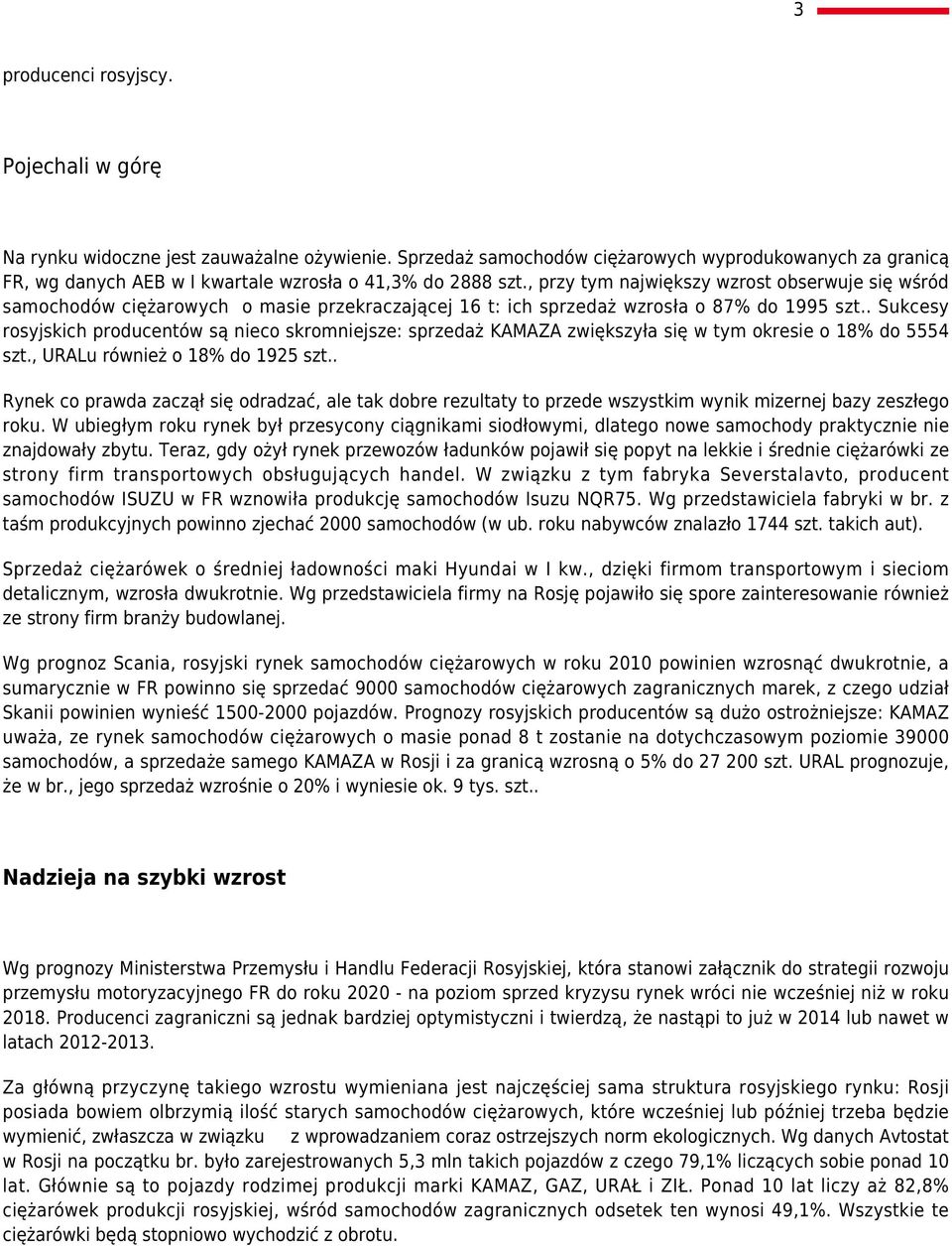 , przy tym największy wzrost obserwuje się wśród samochodów ciężarowych o masie przekraczającej 16 t: ich sprzedaż wzrosła o 87% do 1995 szt.