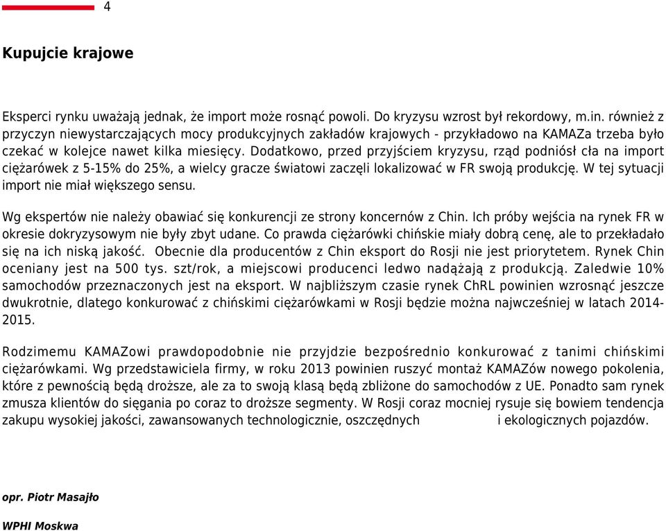 Dodatkowo, przed przyjściem kryzysu, rząd podniósł cła na import ciężarówek z 5-15% do 25%, a wielcy gracze światowi zaczęli lokalizować w FR swoją produkcję.