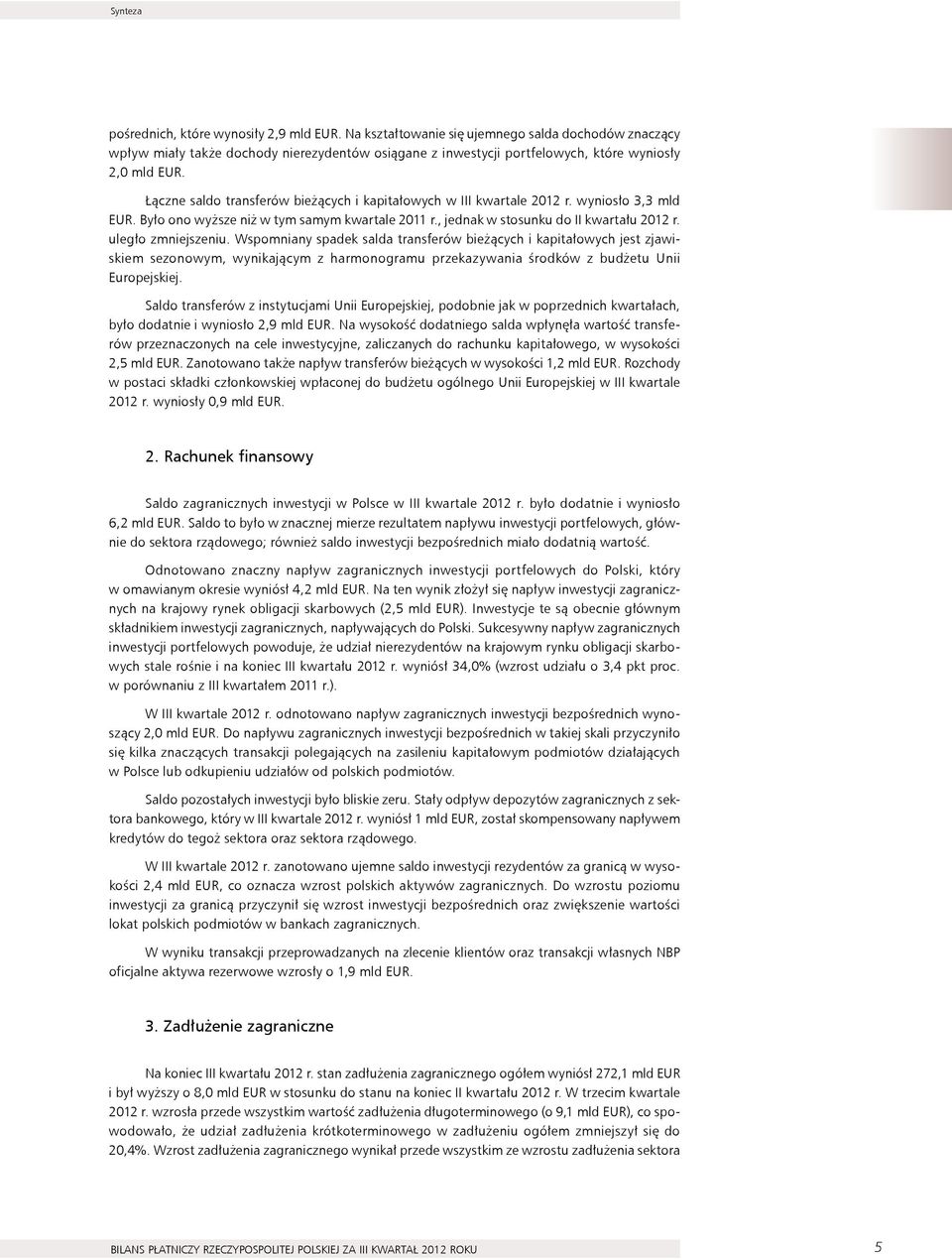 Łączne saldo transferów bieżących i kapitałowych w III kwartale 2012 r. wyniosło 3,3 mld EUR. Było ono wyższe niż w tym samym kwartale 2011 r., jednak w stosunku do II kwartału 2012 r.