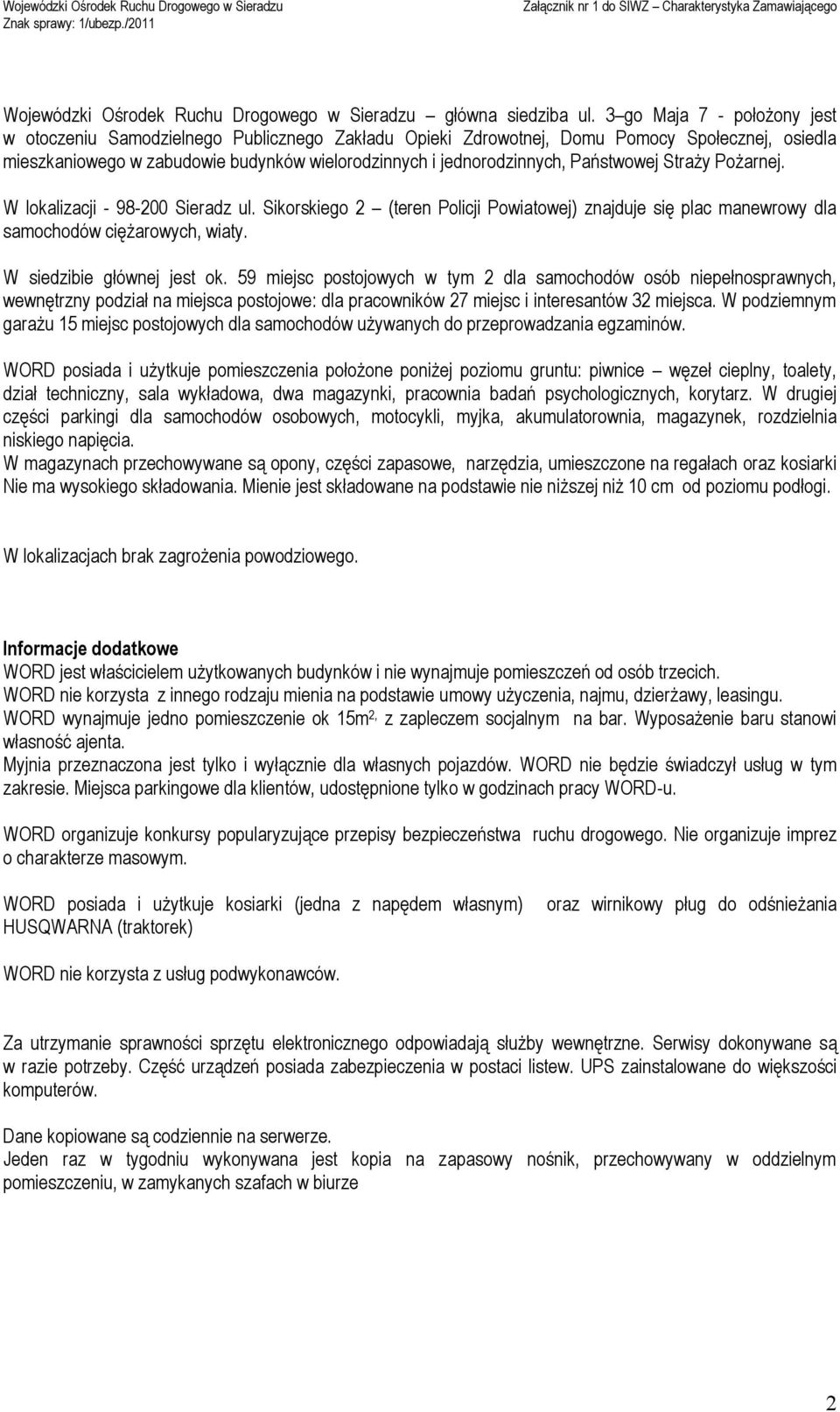 Państwowej Straży Pożarnej. W lokalizacji - 98-200 Sieradz ul. Sikorskiego 2 (teren Policji Powiatowej) znajduje się plac manewrowy dla samochodów ciężarowych, wiaty. W siedzibie głównej jest ok.