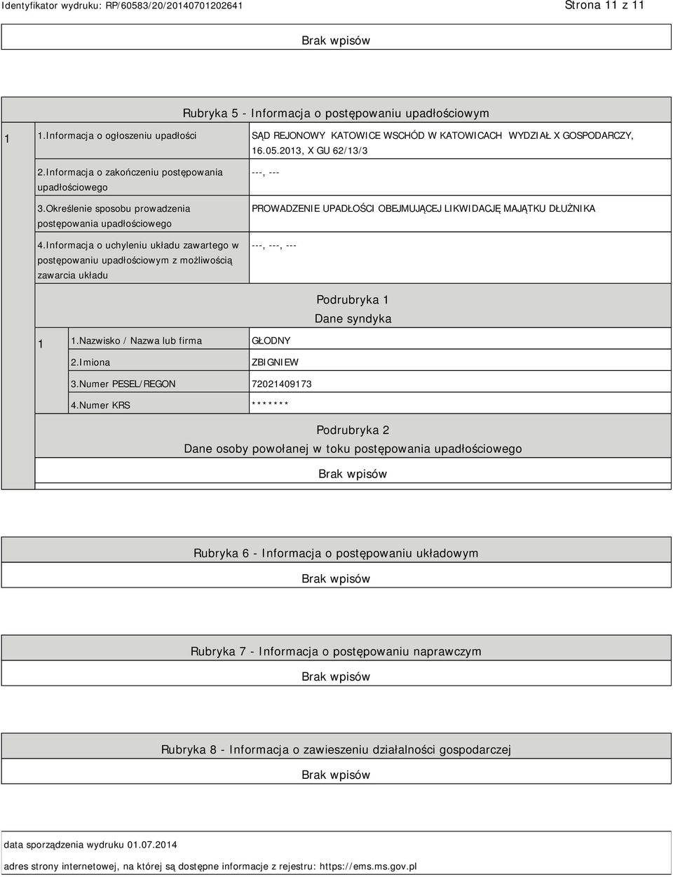Informacja o uchyleniu układu zawartego w postępowaniu upadłościowym z możliwością zawarcia układu ---, --- PROWADZENIE UPADŁOŚCI OBEJMUJĄCEJ LIKWIDACJĘ MAJĄTKU DŁUŻNIKA ---, ---, --- Podrubryka 1