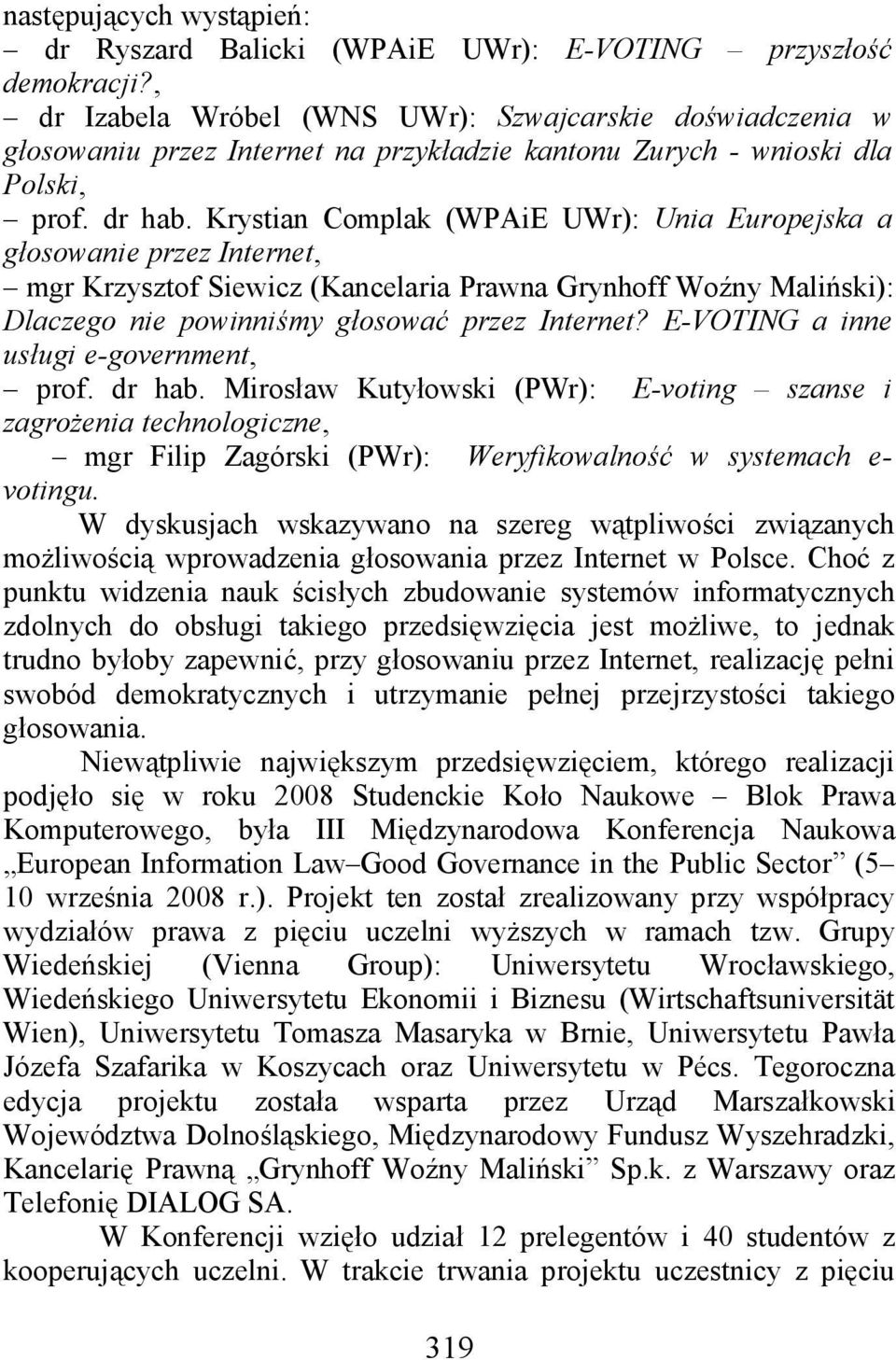 Krystian Complak (WPAiE UWr): Unia Europejska a głosowanie przez Internet, mgr Krzysztof Siewicz (Kancelaria Prawna Grynhoff Woźny Maliński): Dlaczego nie powinniśmy głosować przez Internet?