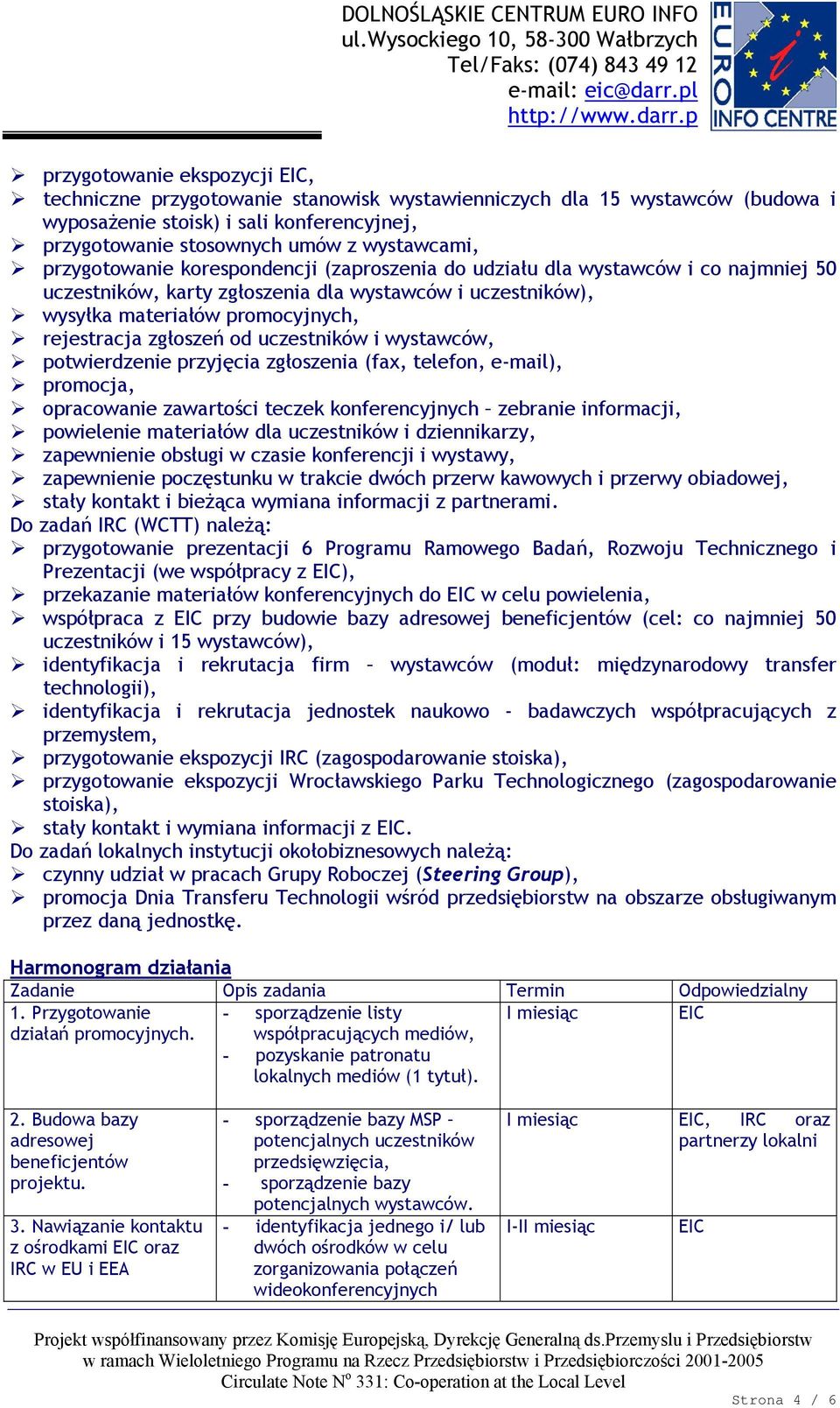 od uczestników i wystawców, potwierdzenie przyjęcia zgłoszenia (fax, telefon, e-mail), promocja, opracowanie zawartości teczek konferencyjnych zebranie informacji, powielenie materiałów dla