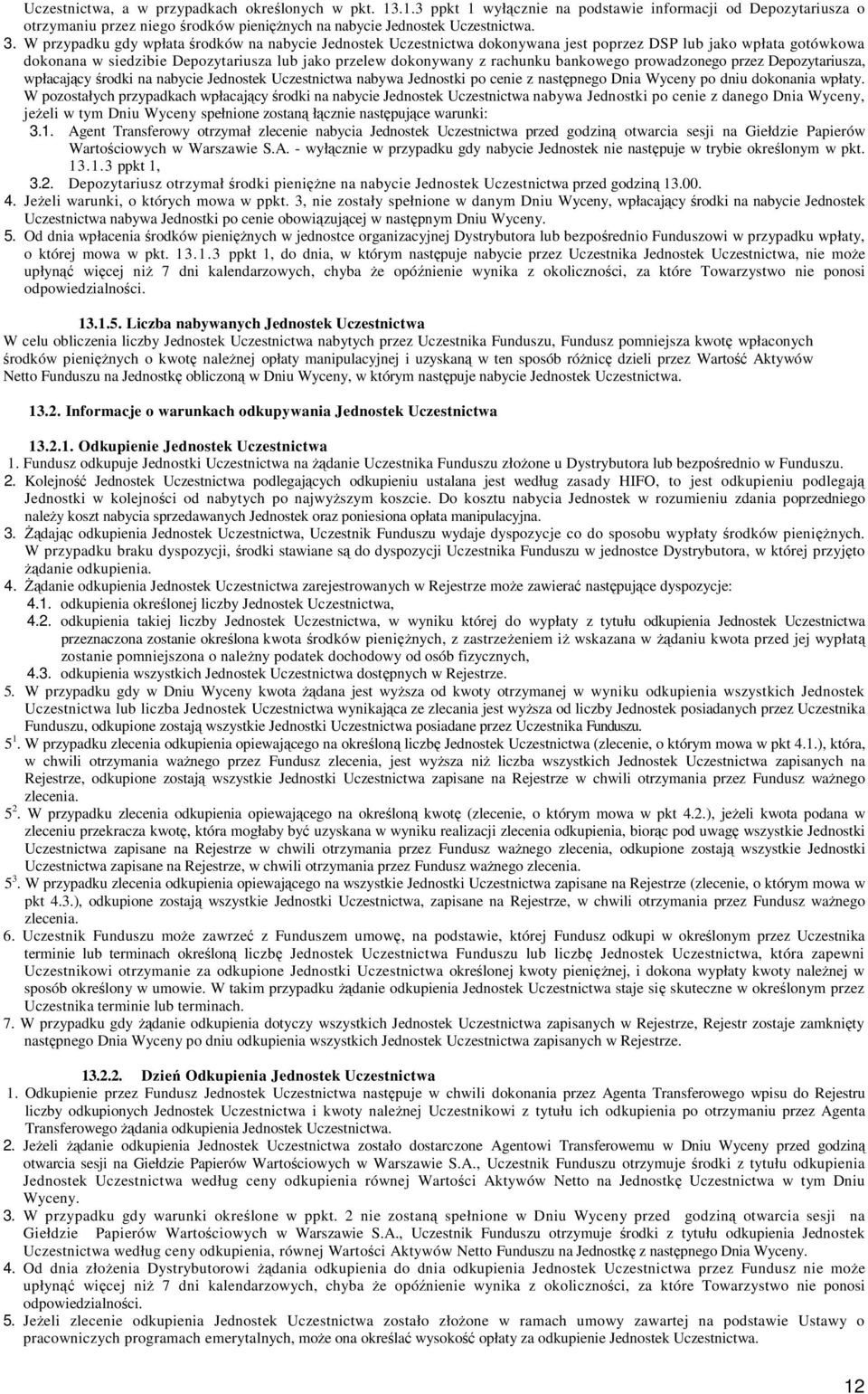 bankowego prowadzonego przez Depozytariusza, wpłacający środki na nabycie Jednostek Uczestnictwa nabywa Jednostki po cenie z następnego Dnia Wyceny po dniu dokonania wpłaty.