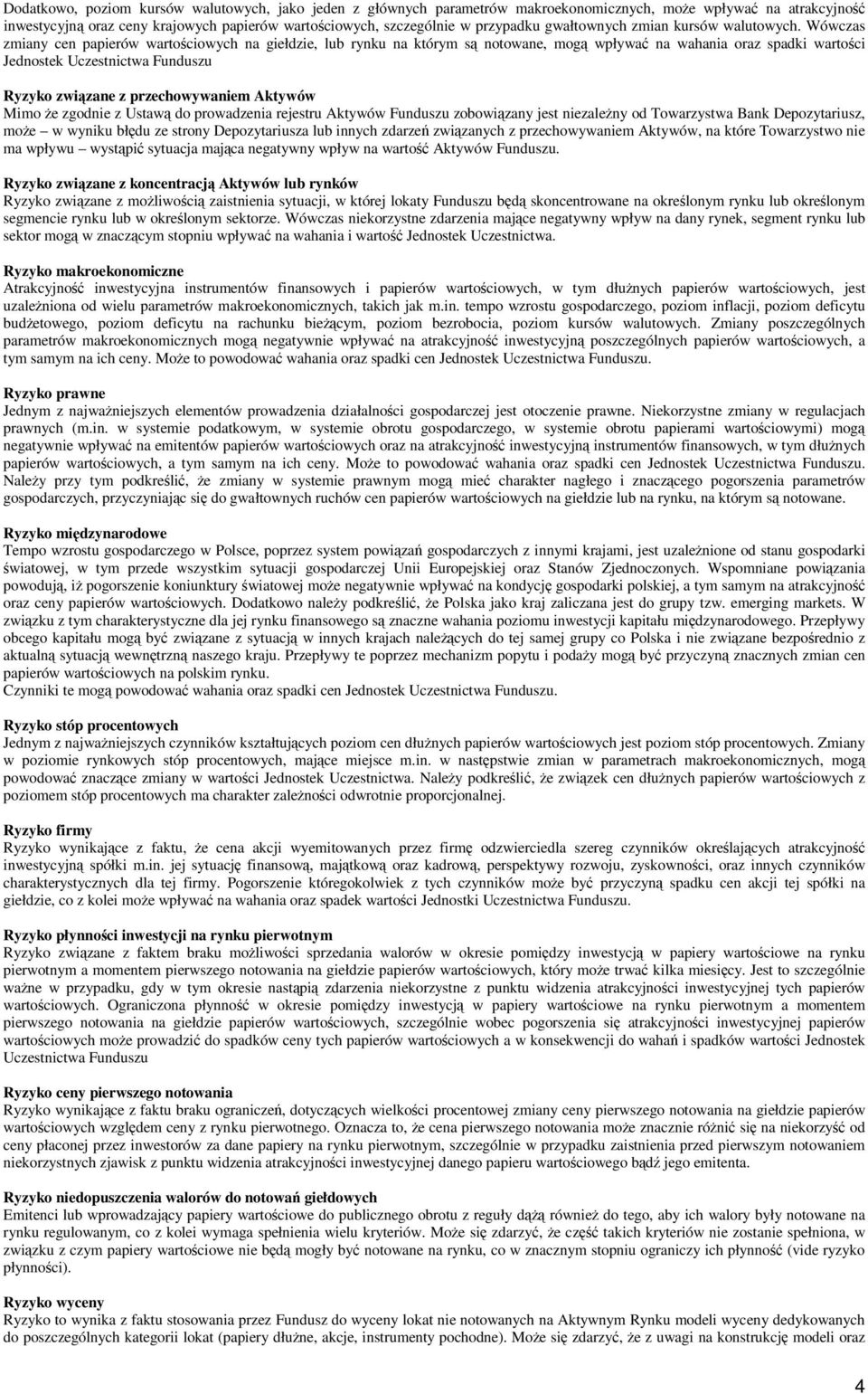 Wówczas zmiany cen papierów wartościowych na giełdzie, lub rynku na którym są notowane, mogą wpływać na wahania oraz spadki wartości Jednostek Uczestnictwa Funduszu Ryzyko związane z przechowywaniem