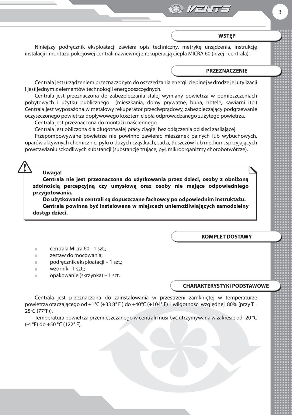 Centrala jest przeznaczona do zabezpieczania stałej wymiany powietrza w pomieszczeniach pobytowych i użytku publicznego (mieszkania, domy prywatne, biura, hotele, kawiarni itp.