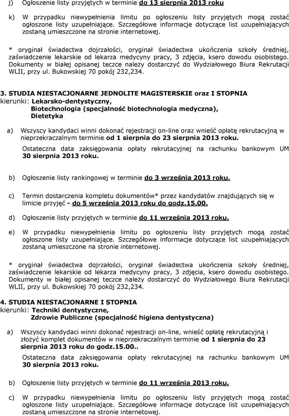 Dokumenty w białej opisanej teczce należy dostarczyć do Wydziałowego Biura Rekrutacji WLII, przy ul. Bukowskiej 70 pokój 232,234. 3.