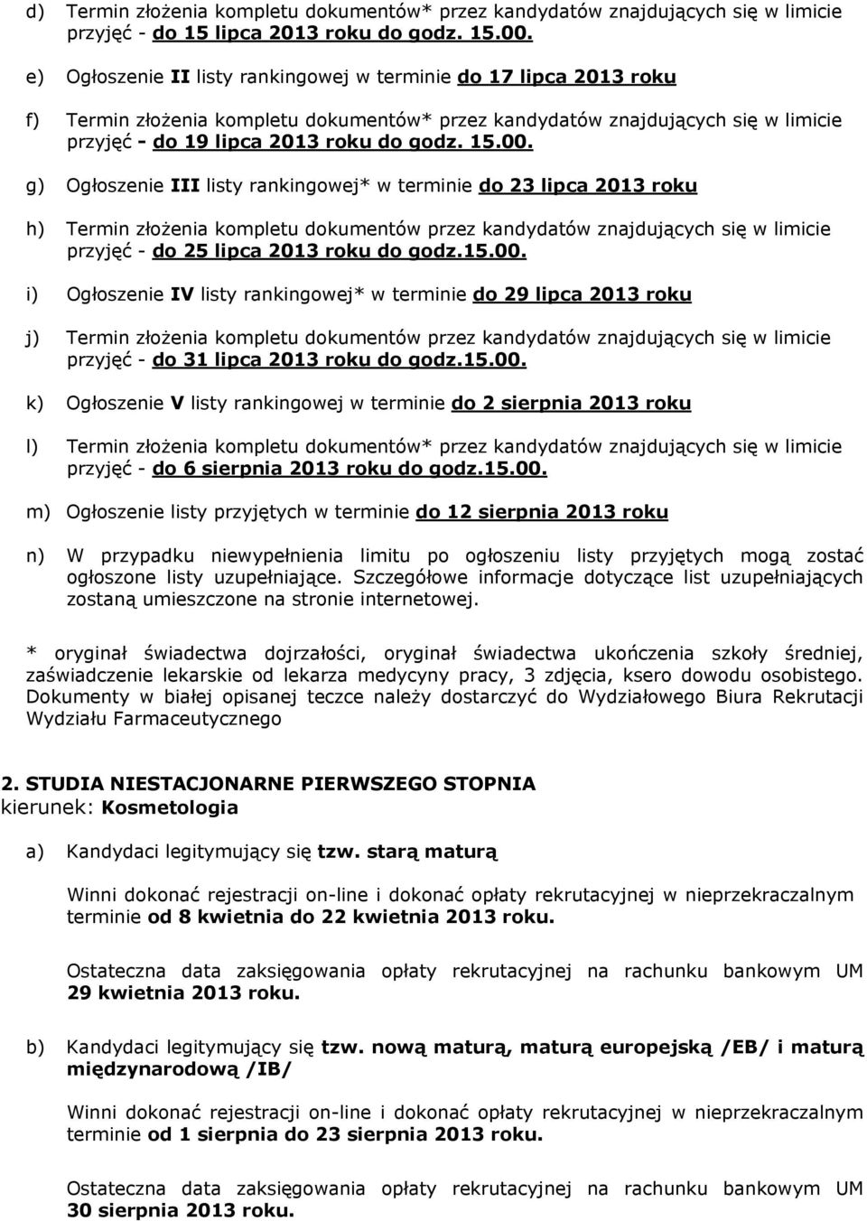 g) Ogłoszenie III listy rankingowej* w terminie do 23 lipca 2013 roku h) Termin złożenia kompletu dokumentów przez kandydatów znajdujących się w limicie przyjęć - do 25 lipca 2013 roku do godz.15.00.